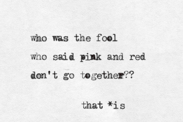 who was the fool who said pink and red don't go together?? that *is 