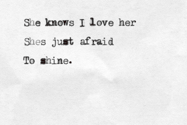 She know s I love her Shes just afraid To shine. 