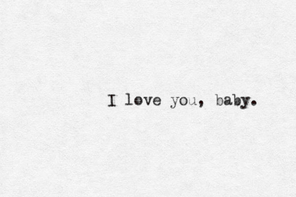 I love you, baby.