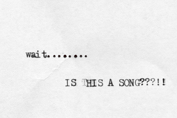 wait........ IS THIS A SONG??? !! 