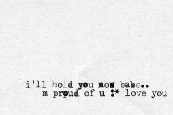 i'll hold you nos w w w babe.. m prpud o of u :* love you 