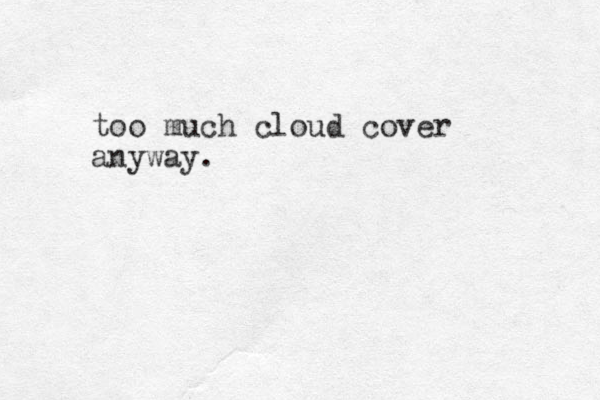 too much cloud cover anyway.