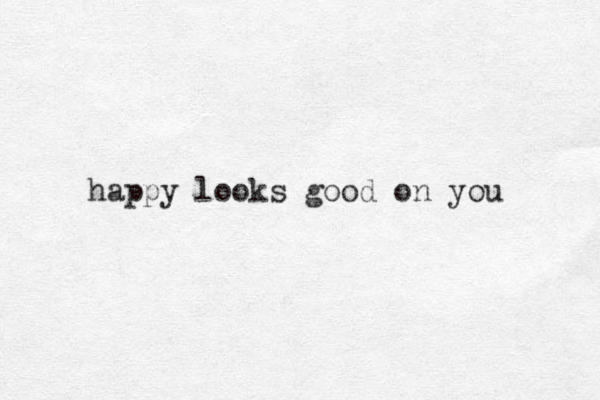 happy looks good on you 