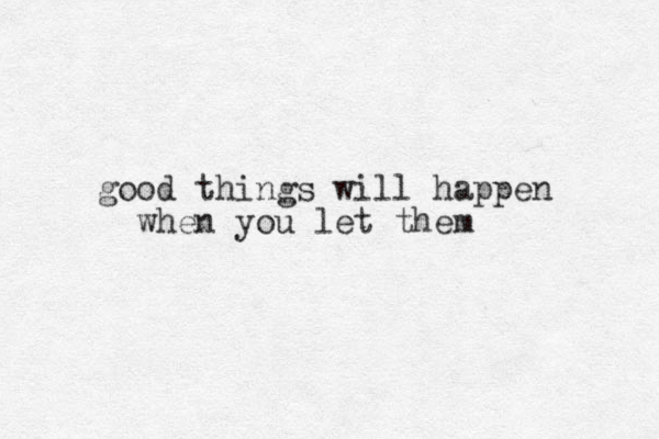 good things will happen when you let them 