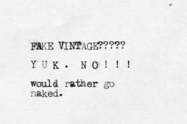 FAKE VINTAGE????? Y U K . N O ! ! ! would rather go naked.