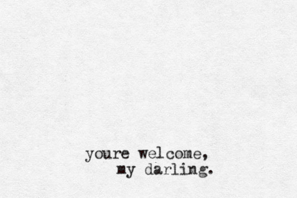 youre welcome , my darling.