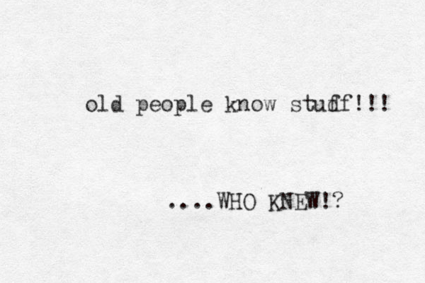 old people know stud ff!!! ....WHO KNEW!?