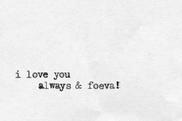 i love you always & foeva! 