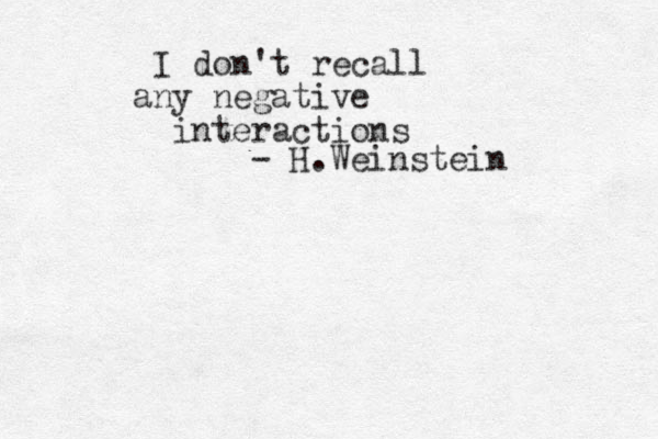 I don't recall any negative interactions - H.Weinstein 