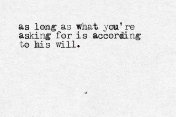 as long as what you're asking for is according to his will.