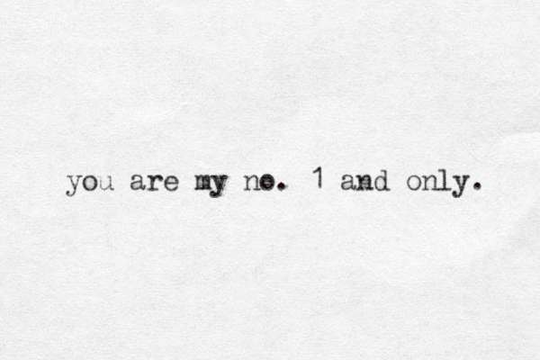 you are my no. 1 and only. 