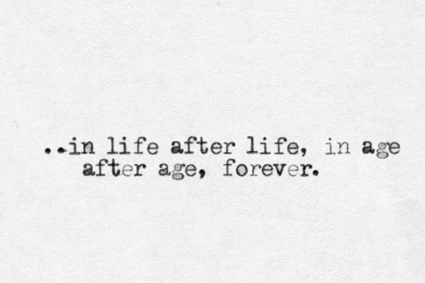 in .. life after life, in age after age, forever.