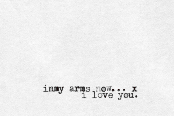 inmy arms now... x i love you.