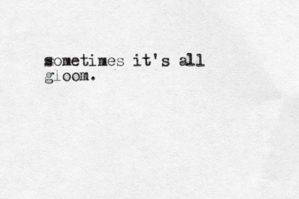 sometimes it's all gloom.