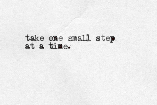 take one small step at a time.