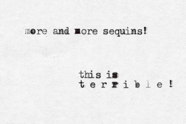 more and more sequins! this is t e r r i b l e ! 
