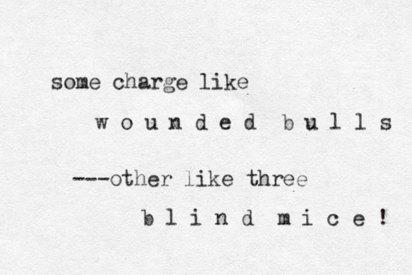 some charge like w o u n d e d b u l l s ---other like three b l i n d m i c e ! 