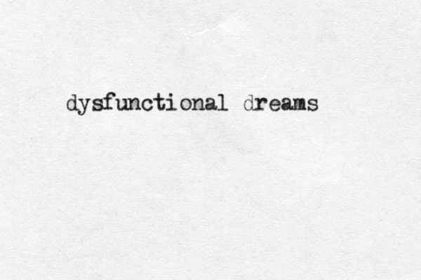 dysfunctional dreams