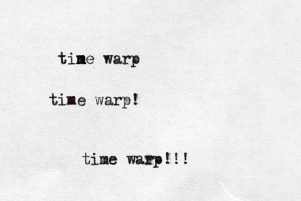 tin m me warp time warp! time warp!!!