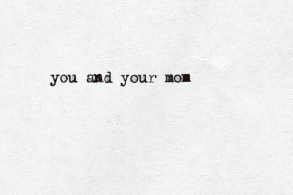 you and your mom