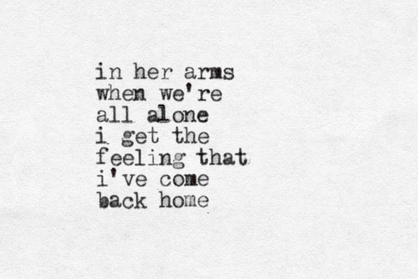 in her arms when we're all alone i get the feeling that i've come back home 