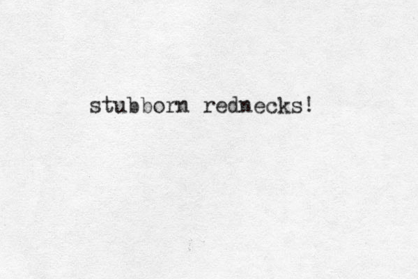 stubborn rednecks!