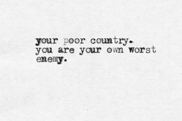 your poor country. you are your own worst enemy.