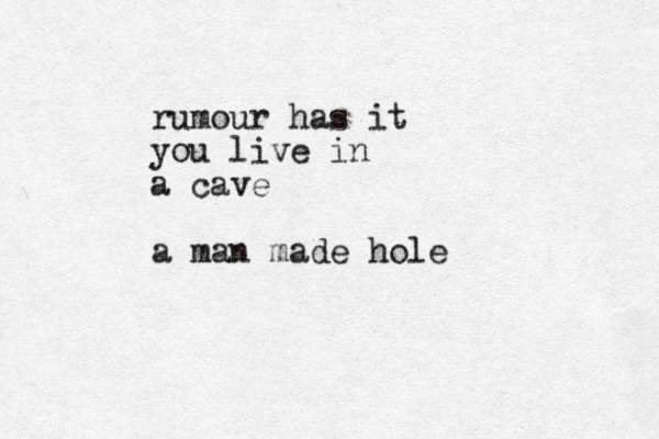 rumour has it you live in a cave a man made hole