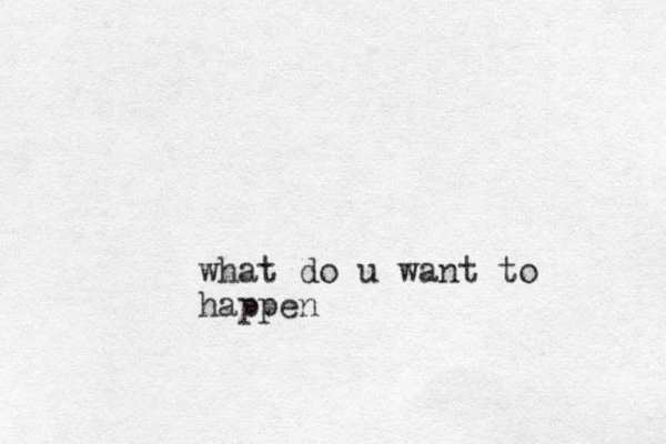 what do u want to happen 