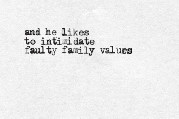 and he likes to intimidate faulty family valurs es