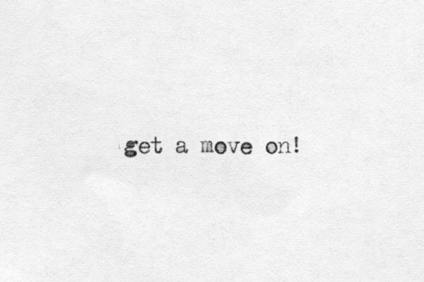 get a move on!