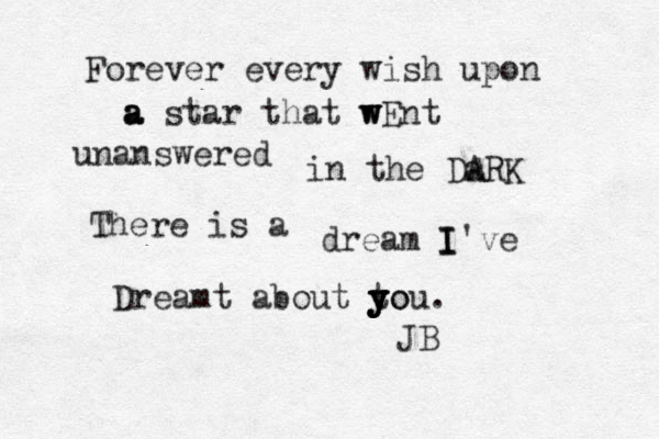 Forever every wish upon a a a star that w w wEnt unanswered in the Da ARK There is a dream I I I've Dreamt about to y y y you. JB 