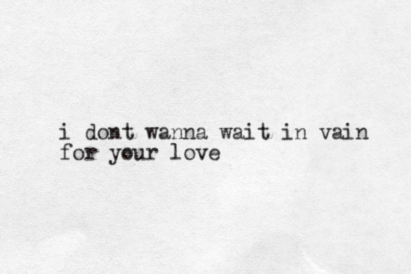 i dont wanna wait in vain for your love