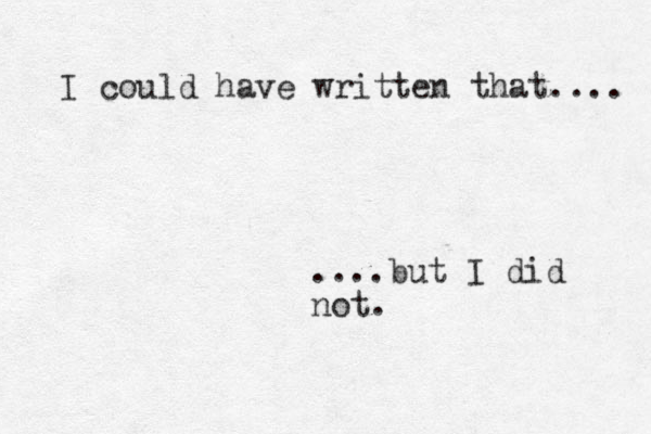 I could have written that.... ....but I did not. 