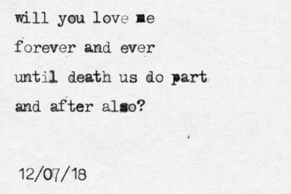 will you love me forever and ever until death us do part and after also? 12/07/18