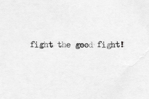 fight the good fight! 