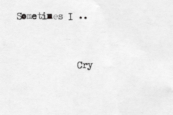 Sometimes I .. Cry 