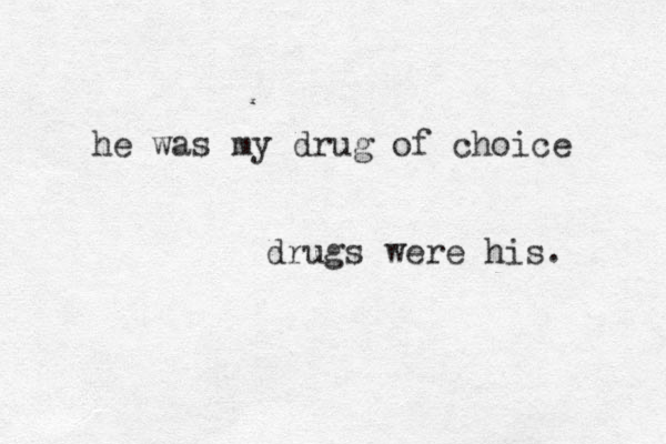 he was my drug of choice drugs were his.