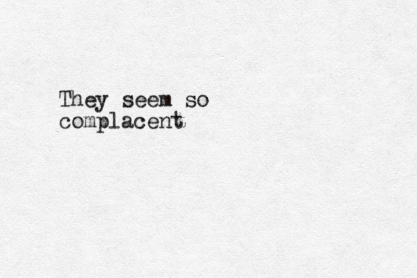 They seem so complacent