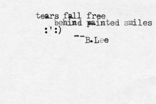 tears fall free behind painted smiles :) :' B.Lee - - 