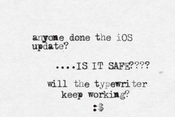 anyone done the iOS update? ....IS IT SAFE???? will the typewriter keep working? :$ 