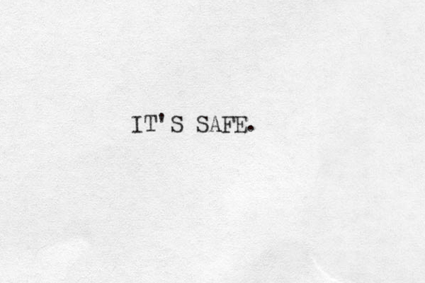 IT'S SAFE.
