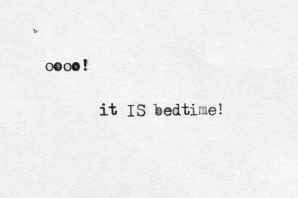 oooo! it IS bedtime! 