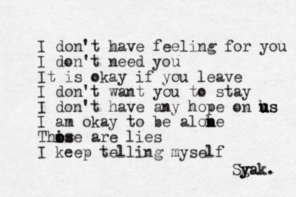 I don't have feeling for you I don't need you It is okay if you leave I don't want you to stay I don't have any hope on hs u u u u u u us I am okay to be alob n n ne This o o o ise are lies I keep telling myself Sga y y yak. 