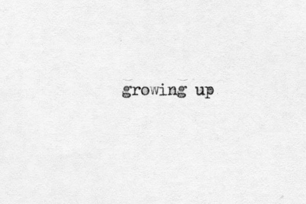 growing up