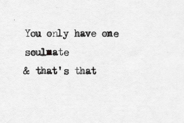 You only have one soulmate & that's that