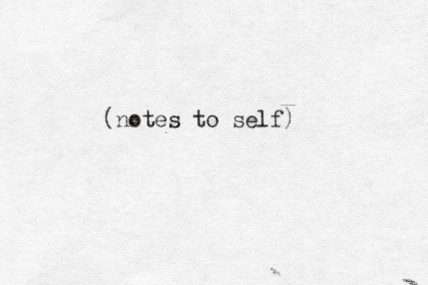 (notes to self)