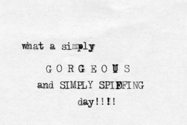 what a simply G O R G E O I S U U and SIMPLY SPIDFI G F F N day!!!!