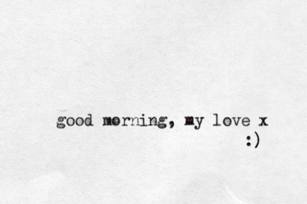 good morning, my love x :) )