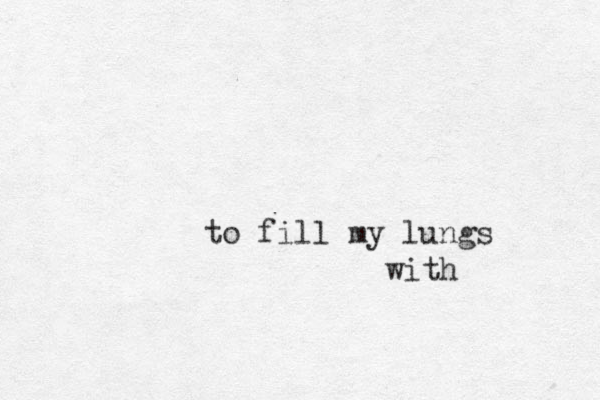 to fill my lungs with